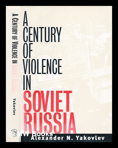Item #302146 A century of violence in Soviet Russia / Alexander N. Yakovlev ; translated from the Russian by Anthony Austin ; foreword by Paul Hollander. A. N. I A. kovlev, Aleksandr Nikolaevich.