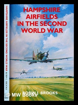 Item #302373 Hampshire airfields in the Second World War / Robin J. Brooks. Robin J. Brooks