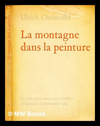 Item #302411 La montagne dans la peinture / Ulrich Christoffel ; traduit par Henry-Jean Bolle....