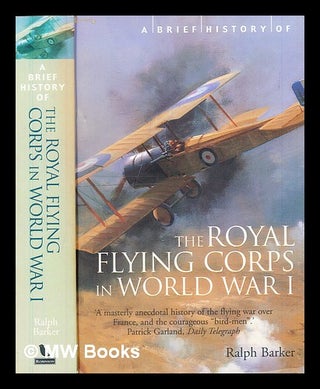 Item #302447 A brief history of the Royal Flying Corps in World War I. Ralph Barker
