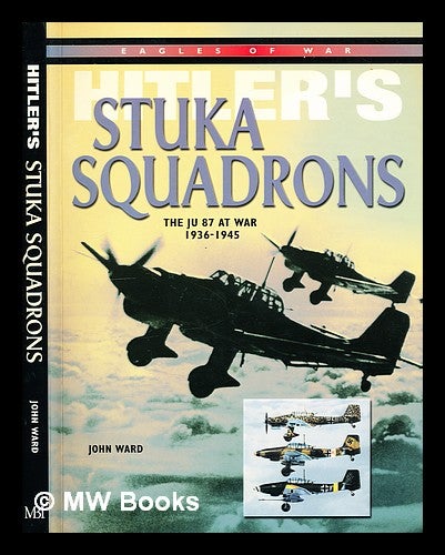 Item #302509 Hitler's Stuka Squadrons : the Ju 87 at war 1936-1945. John Ward.