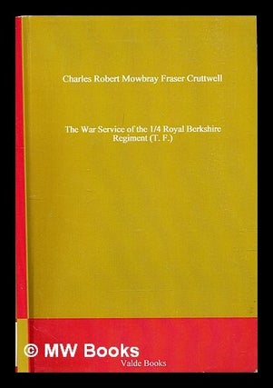 Item #302549 The war service of the 1/4 Royal Berkshire Regiment (T.F.) / by C.R.M.F. Cruttwell....