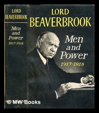 Item #302552 Men and power, 1917-1918 / Lord Beaverbrook. Beaverbrook Lord
