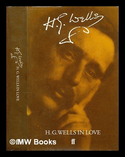 Item #302564 H.G. Wells in love : postscript to An experiment in autobiography / [H.G. Wells] ; edited by G.P. Wells. H. G. Wells, Herbert George.