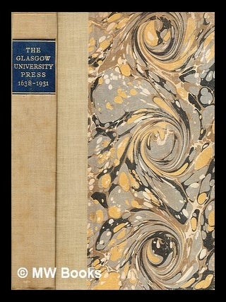 Item #302745 The Glasgow University Press, 1638-1931 : with some notes on Scottish printing in...
