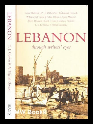 Item #302944 Lebanon : through writers' eyes. T. J. . Gorton Gorton, Feghali A., Ted J