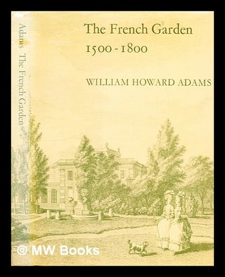 Item #303186 The French garden, 1500-1800. William Howard Adams