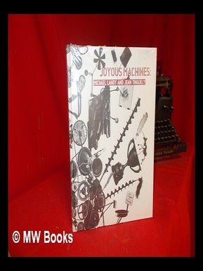 Item #303575 Joyous machines : Michael Landy and Jean Tinguely [published on the occasion of the...