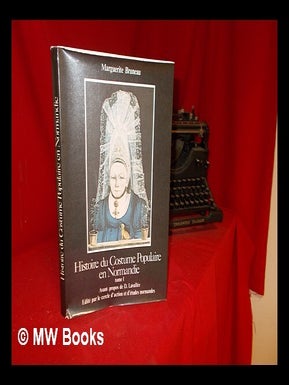 Item #303592 Histoire du costume populaire en Normandie / Marguerite Bruneau ; avant-propos de D....