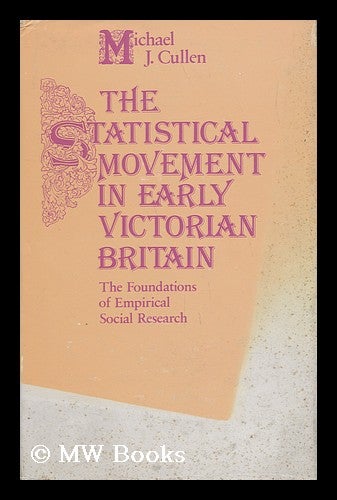 Item #30373 The Statistical Movement in Early Victorian Britain : the Foundations of Empirical Social Research / M. J. Cullen The Foundations of Empirical Social Research. Michael J. Cullen.