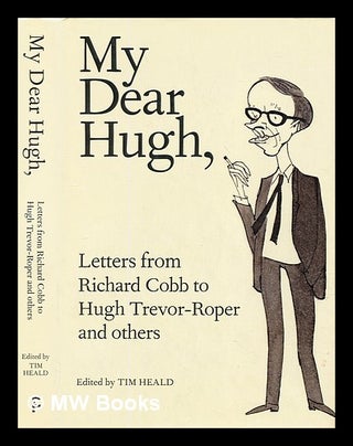 Item #304463 My dear Hugh : letters from Richard Cobb to Hugh Trevor-Roper and others. Richard Cobb