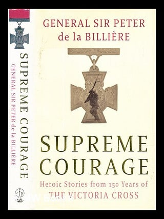 Item #304677 Supreme courage : heroic stories from 150 years of the Victoria Cross. Peter Sir De...