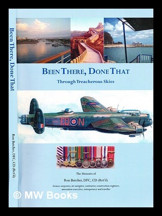 Item #304756 Been there, done that through treacherous skies : the memoirs of Ron Butcher. Ron...