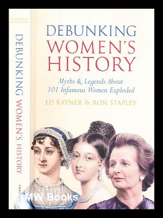 Item #305196 Debunking women's history : myths & legends about 100 infamous women exploded. Ed....