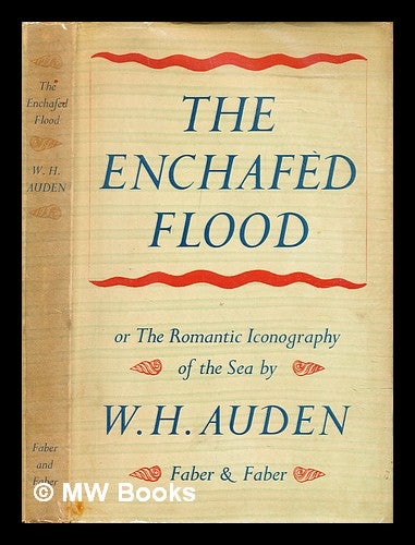 Item #305906 The enchafèd flood ; or The romantic iconography of the sea. W. H. Auden, Wystan Hugh.
