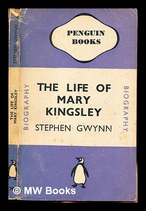 Item #305981 The life of Mary Kingsley / by Stephen Gwynn. Stephen Lucius Gwynn, Mary Henrietta...