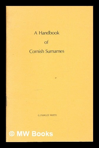 Item #306091 A handbook of Cornish surnames / compiled by G. Pawley White (Gunwyn) ; foreword by A. L. Rowse (Lef a Gernow). George Pawley. Rowse White, Alfred Leslie, 1903-.