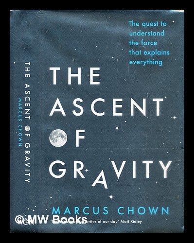 Item #306137 The ascent of gravity : the quest to understand the force that explains everything. Marcus Chown.