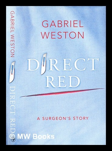 Item #306157 Direct red : a surgeon's story. Gabriel Weston.