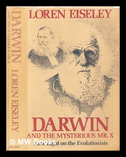 Item #306178 Darwin and the mysterious Mr. X : new light on the evolutionists. Loren C. Eiseley.