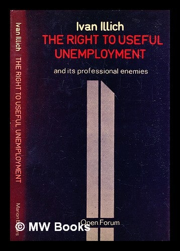Item #306202 The right to useful unemployment and its professional enemies. Ivan Illich.