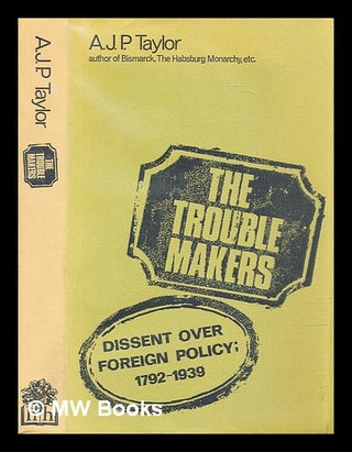 Item #306204 The trouble makers : dissent over foreign policy, 1792-1939. A. J. P. Taylor, Alan...
