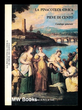Item #306392 La Pinacoteca civica di Pieve di Cento : catalogo generale / a cura di Rosalba...