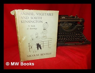 Item #306422 Animal, vegetable and South Kensington : a book of Nicolas Bentley's pictures....
