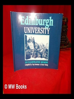 Item #306809 Edinburgh University : an illustrated memoir / compiled by Ray Footman & Bruce...