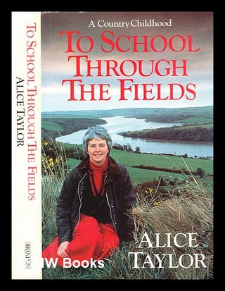 Item #306892 To school through the fields : a country childhood. Alice Taylor