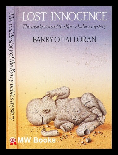 Item #306929 Lost innocence : the inside story of the Kerry babies mystery. Barry O'Halloran.