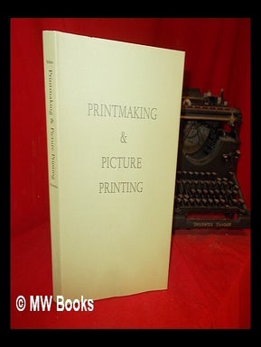 Item #307028 Printmaking & picture printing : a bibliographical guide to artistic & industrial...