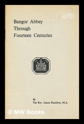 Item #307102 Bangor Abbey through fourteen centuries. James Hamilton