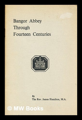 Item #307102 Bangor Abbey through fourteen centuries. James Hamilton.