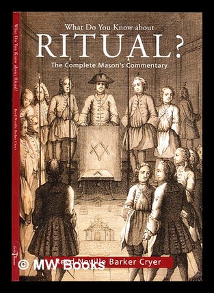 Item #307224 What do you know about ritual? : the complete Mason's commentary. Neville Barker Cryer