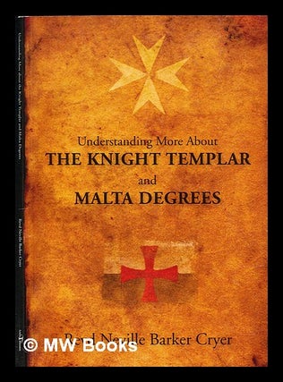 Item #307225 Understanding more about the Knight Templar and Malta degrees. Neville Barker Cryer