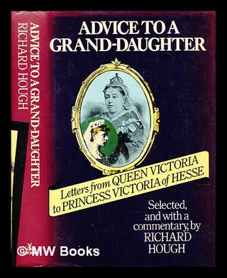 Item #307394 Advice to a grand-daughter : letters from Queen Victoria to Princess Victoria of...