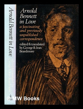 Item #307416 Arnold Bennett in love: Arnold Bennett and his wife Marguerite Soulié : a...