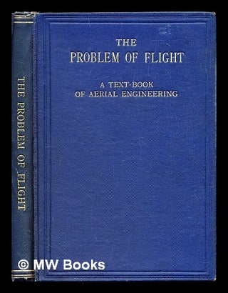 Item #307475 The problem of flight : a text-book of aerial engineering. Herbert Chatley