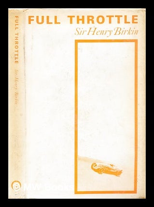 Item #307509 Full throttle / by Sir Henry ('Tim') Birkin, Bt ; foreword by the Earl Howe. Henry...