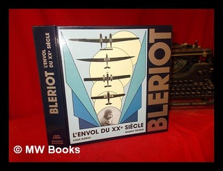 Item #307582 Bleriot : l'envol du XXe siècle / par Louis Blériot. Louis Blériot