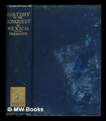 Item #307693 History of the conquest of Mexico / by William H. Prescott. William Hickling Prescott.