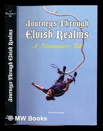 Item #307694 Journeys Through Elvish Realms: a mountaineer's tale. Derek Fanning.