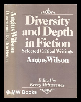 Item #307741 Diversity and depth in fiction : selected critical writings of Angus Wilson / edited...