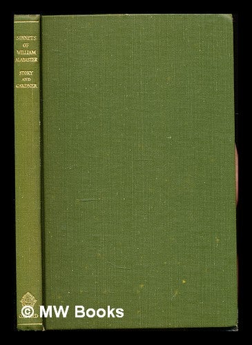 Item #307766 The sonnets of William Alabaster / edited by G.M. Story and Helen Gardner. William Alabaster, George Morley . Gardner Story, Helen Louise Dame, 1927-.
