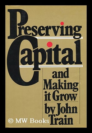 Item #30783 Preserving Capital and Making it Grow. John Train