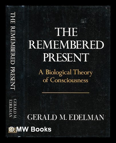 Item #307844 The remembered present : a biological theory of consciousness. Gerald M. Edelman.