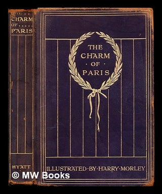 Item #307862 The charm of Paris : an anthology / compiled by Alfred H. Hyatt. With 12...