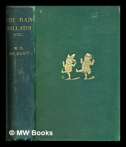 Item #307874 The Bab ballads : with which are included songs of a Savoyard / By W.S. Gilbert; with 350 illustrations by the author. W. S. Gilbert, William Schwenck.