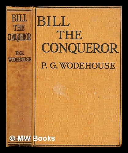 Item #307919 Bill the conqueror : his invasion of England in the springtime. P. G. Wodehouse, Pelham Grenville.